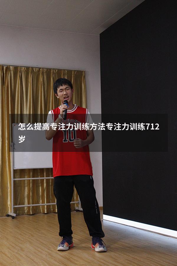 怎么提高专注力训练方法（专注力训练 7-12岁）